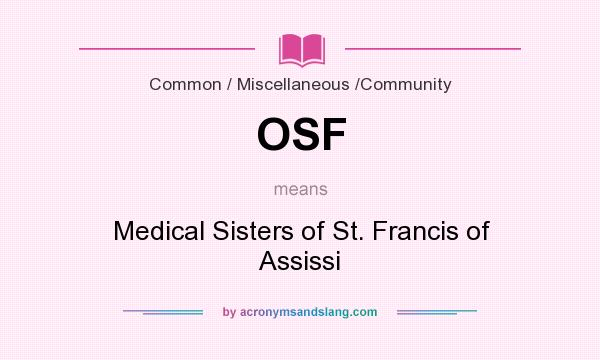 What does OSF mean? It stands for Medical Sisters of St. Francis of Assissi