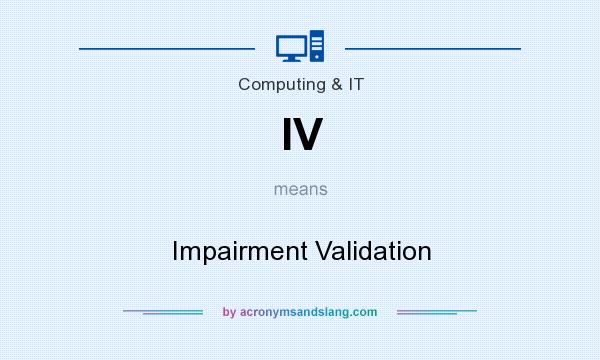 What does IV mean? It stands for Impairment Validation
