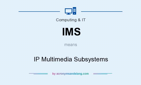 What does IMS mean? It stands for IP Multimedia Subsystems