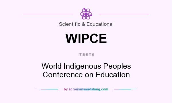 What does WIPCE mean? It stands for World Indigenous Peoples Conference on Education