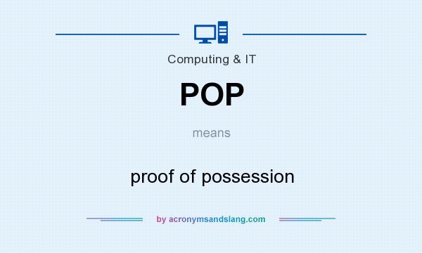 What does POP mean? It stands for proof of possession