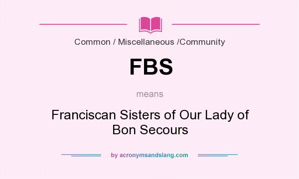 What does FBS mean? It stands for Franciscan Sisters of Our Lady of Bon Secours