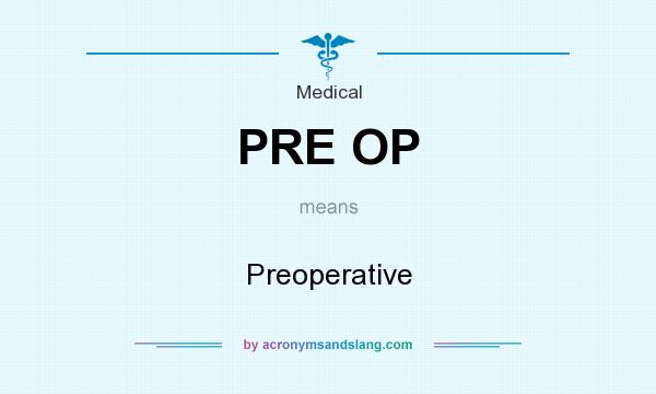 What does PRE OP mean? It stands for Preoperative