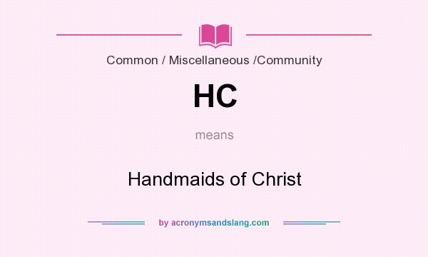 What does HC mean? It stands for Handmaids of Christ