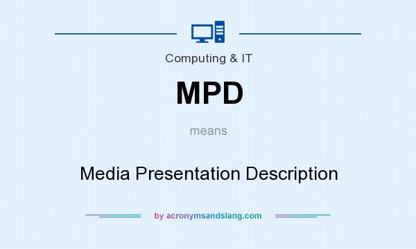 What does MPD mean? It stands for Media Presentation Description
