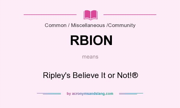 What does RBION mean? It stands for Ripley`s Believe It or Not!®