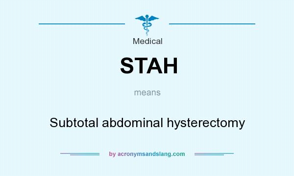 What does STAH mean? It stands for Subtotal abdominal hysterectomy