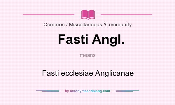 What does Fasti Angl. mean? It stands for Fasti ecclesiae Anglicanae