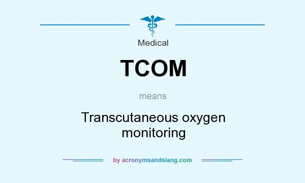 What does TCOM mean? It stands for Transcutaneous oxygen monitoring