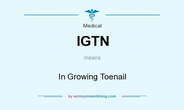 What does IGTN mean? It stands for In Growing Toenail