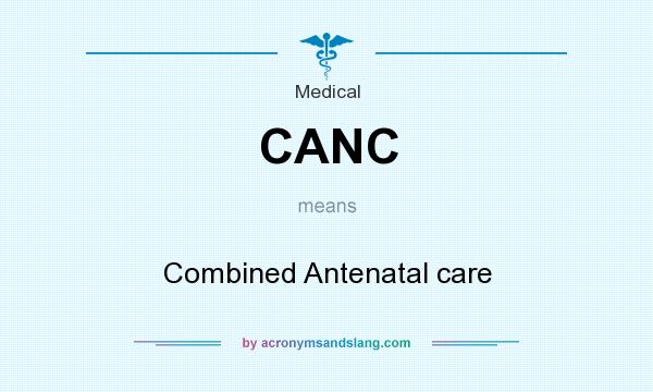What does CANC mean? It stands for Combined Antenatal care