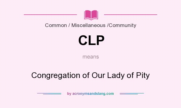 What does CLP mean? It stands for Congregation of Our Lady of Pity