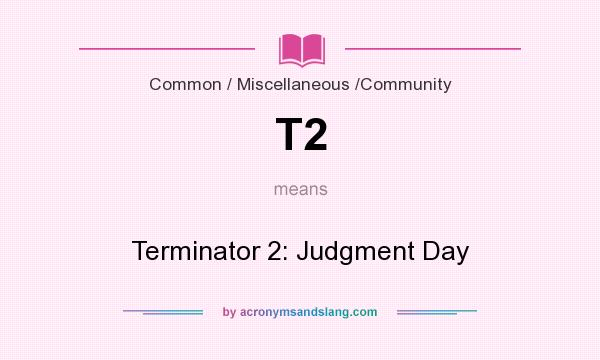 What does T2 mean? It stands for Terminator 2: Judgment Day