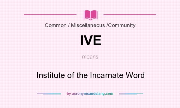 What does IVE mean? It stands for Institute of the Incarnate Word