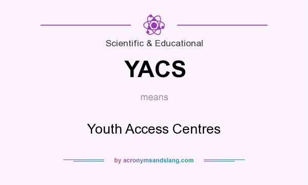 What does YACS mean? It stands for Youth Access Centres