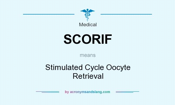 What does SCORIF mean? It stands for Stimulated Cycle Oocyte Retrieval