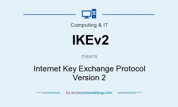 What does IKEv2 mean? It stands for Internet Key Exchange Protocol Version 2