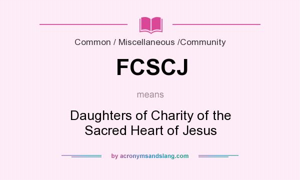 What does FCSCJ mean? It stands for Daughters of Charity of the Sacred Heart of Jesus