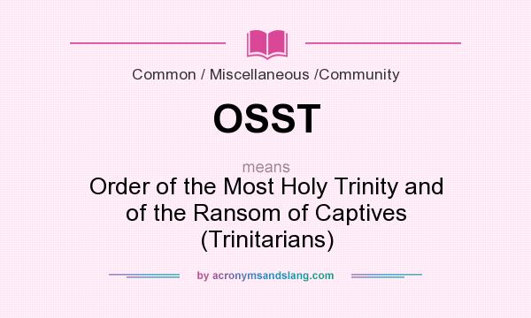What does OSST mean? It stands for Order of the Most Holy Trinity and of the Ransom of Captives (Trinitarians)