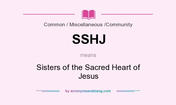 What does SSHJ mean? It stands for Sisters of the Sacred Heart of Jesus