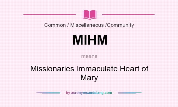 What does MIHM mean? It stands for Missionaries Immaculate Heart of Mary