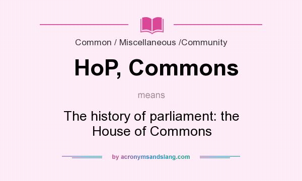 What does HoP, Commons mean? It stands for The history of parliament: the House of Commons