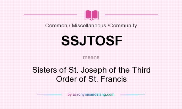 What does SSJTOSF mean? It stands for Sisters of St. Joseph of the Third Order of St. Francis