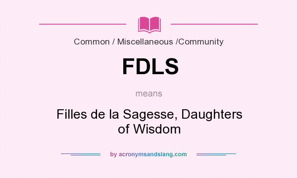 What does FDLS mean? It stands for Filles de la Sagesse, Daughters of Wisdom
