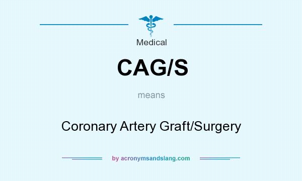 What does CAG/S mean? It stands for Coronary Artery Graft/Surgery