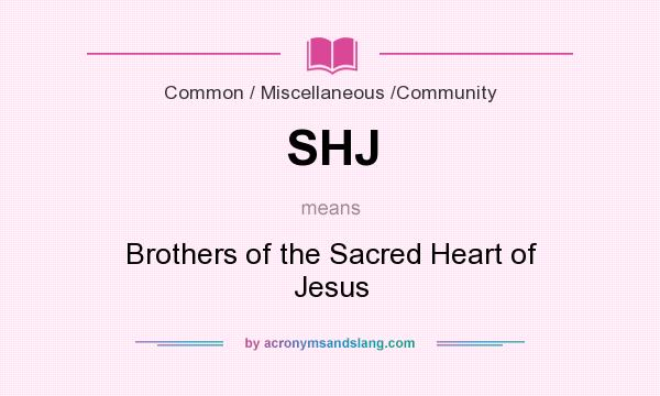 What does SHJ mean? It stands for Brothers of the Sacred Heart of Jesus