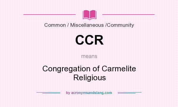 What does CCR mean? It stands for Congregation of Carmelite Religious