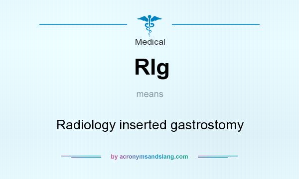 What does RIg mean? It stands for Radiology inserted gastrostomy