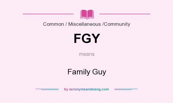 What does FGY mean? It stands for Family Guy