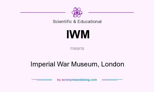 What does IWM mean? It stands for Imperial War Museum, London