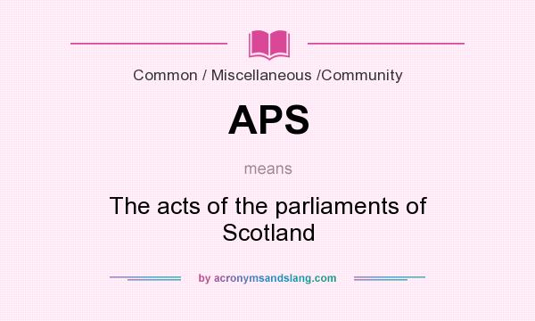 What does APS mean? It stands for The acts of the parliaments of Scotland