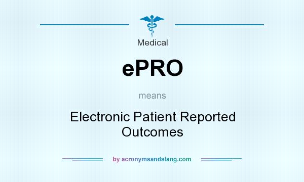 What does ePRO mean? It stands for Electronic Patient Reported Outcomes