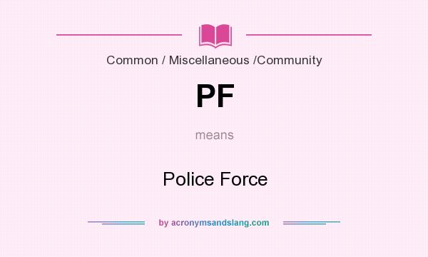 What does PF mean? It stands for Police Force