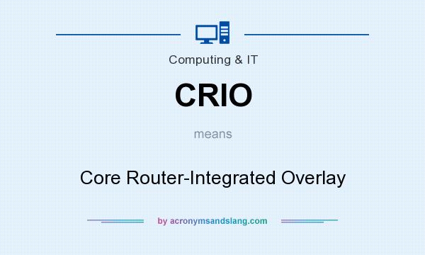 What does CRIO mean? It stands for Core Router-Integrated Overlay