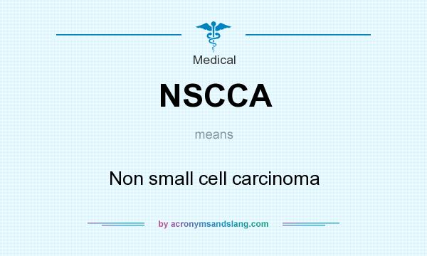 What does NSCCA mean? It stands for Non small cell carcinoma