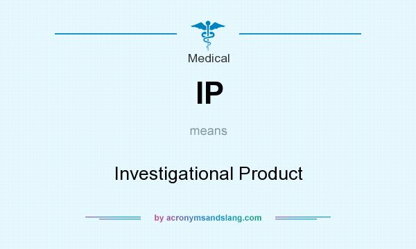 What does IP mean? It stands for Investigational Product