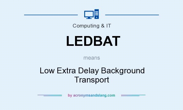 What does LEDBAT mean? It stands for Low Extra Delay Background Transport