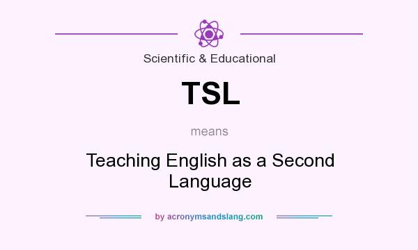 What does TSL mean? It stands for Teaching English as a Second Language