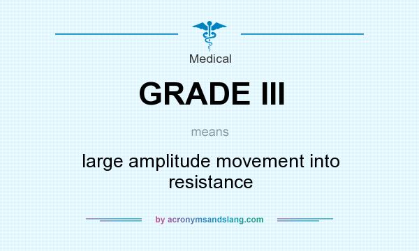 What does GRADE III mean? It stands for large amplitude movement into resistance