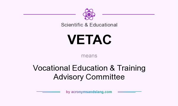 What does VETAC mean? It stands for Vocational Education & Training Advisory Committee