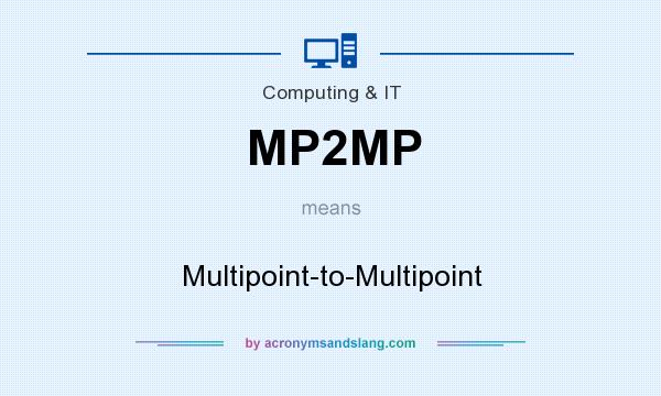 What does MP2MP mean? It stands for Multipoint-to-Multipoint
