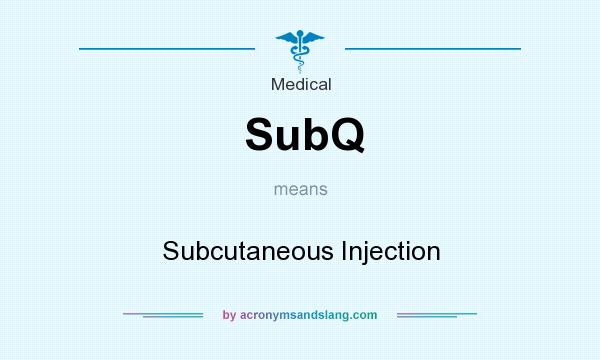 What does SubQ mean? It stands for Subcutaneous Injection