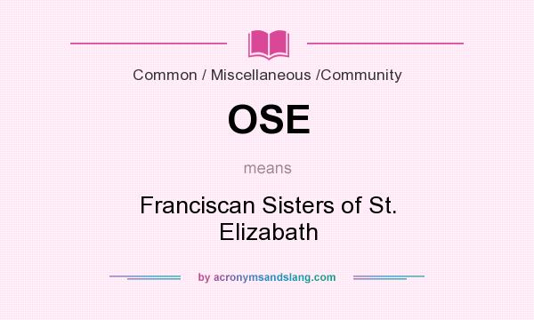 What does OSE mean? It stands for Franciscan Sisters of St. Elizabath