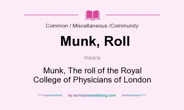 What does Munk, Roll mean? It stands for Munk, The roll of the Royal College of Physicians of London