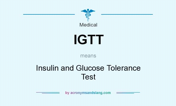 What does IGTT mean? It stands for Insulin and Glucose Tolerance Test