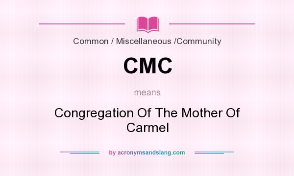 What does CMC mean? It stands for Congregation Of The Mother Of Carmel